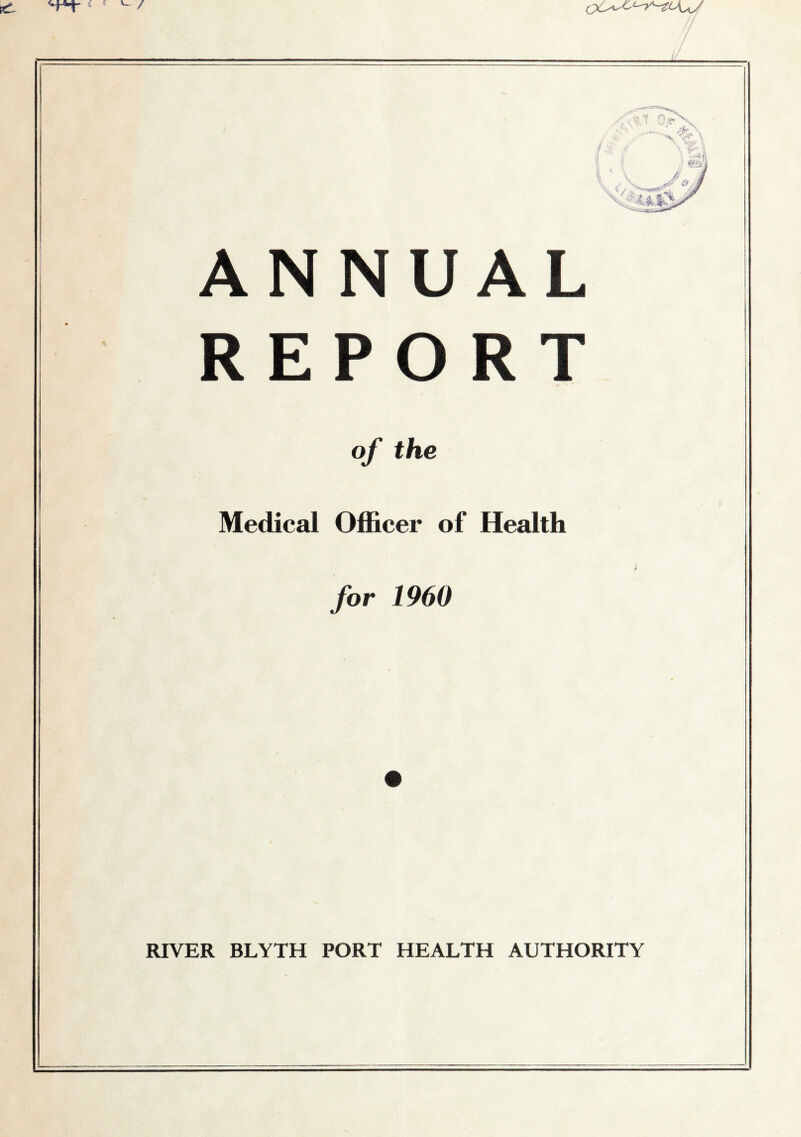 { w / ANNUAL REPORT of the Medical Officer of Health for 1960 RIVER BLYTH PORT HEALTH AUTHORITY