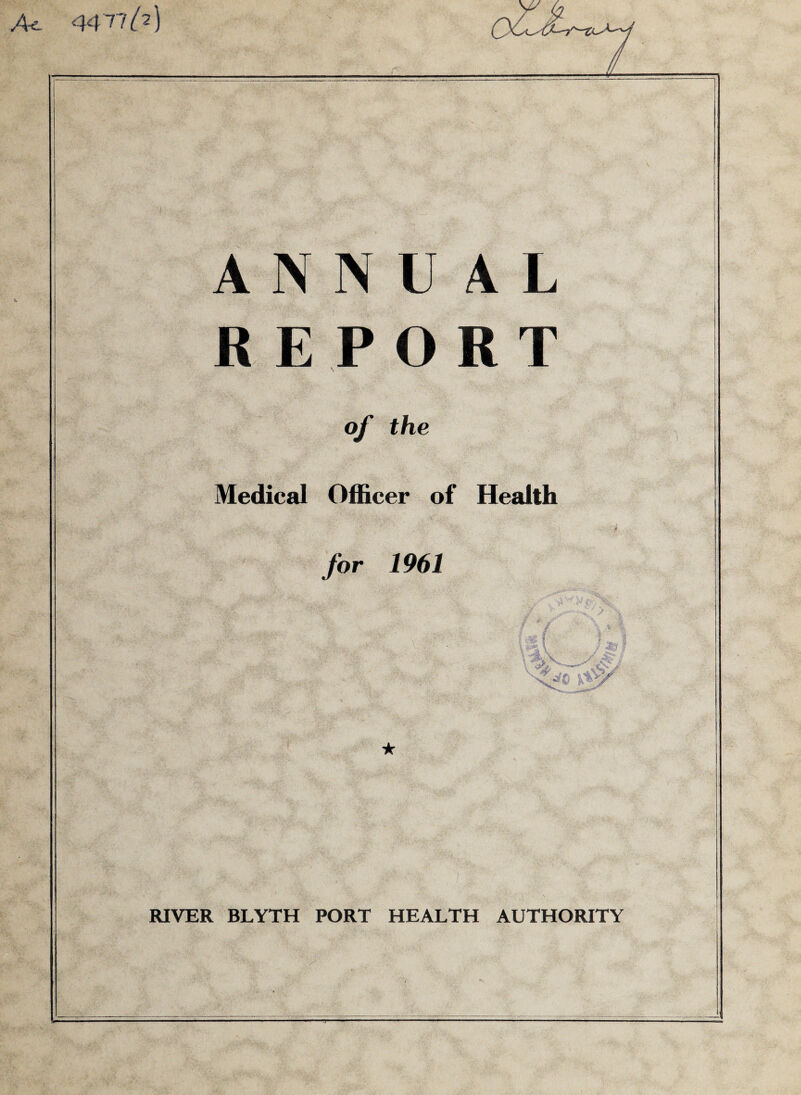 Ae 4477^) ANNUAL REPORT of the Medical Officer of Health for 1961 ★ RIVER BLYTH PORT HEALTH AUTHORITY T