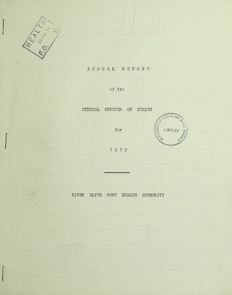 ANNUAL REPORT of the MEDICAL OFFICER OF for 19 7 2 HEALTH RIVER BLYTH PORT HEALTH AUTHORITY I