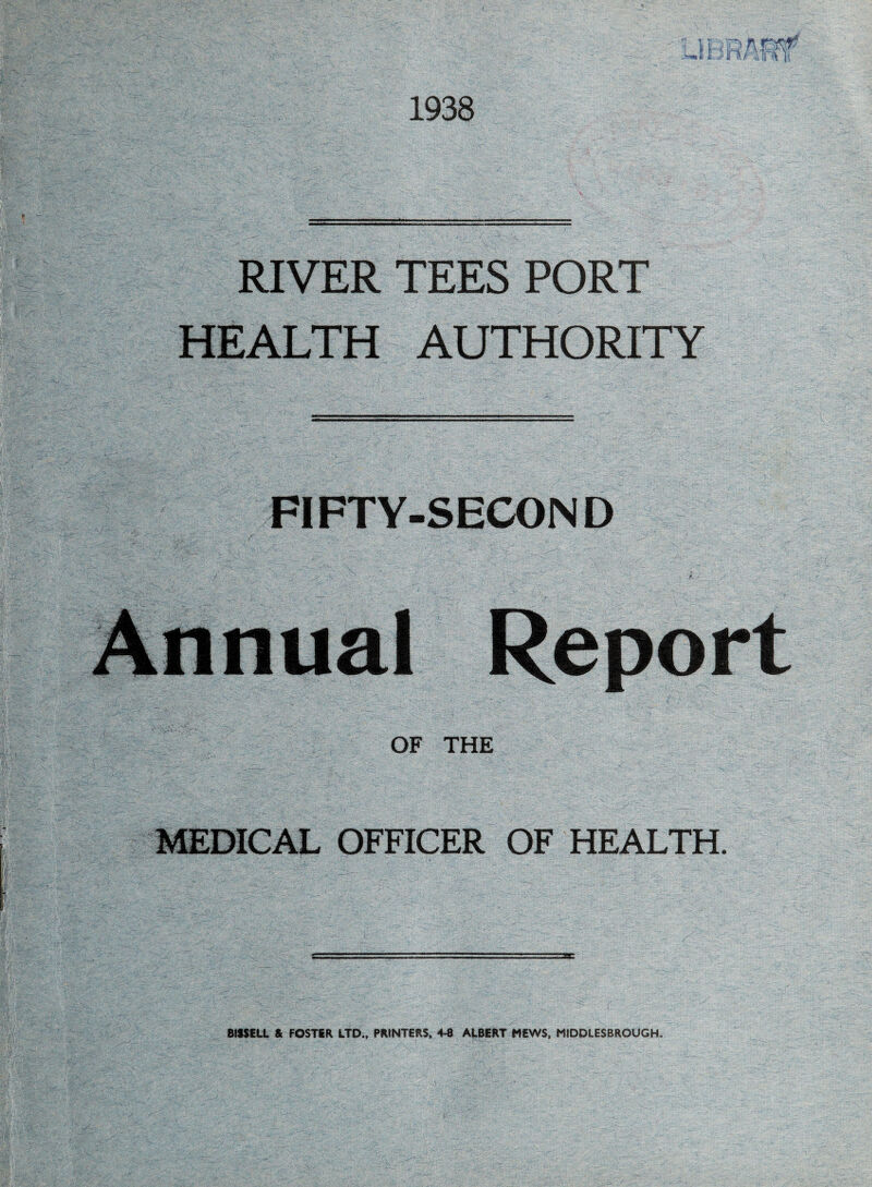 1938 RIVER TEES PORT HEALTH AUTHORITY FIFTY-SECOND Annual Report OF THE MEDICAL OFFICER OF HEALTH.