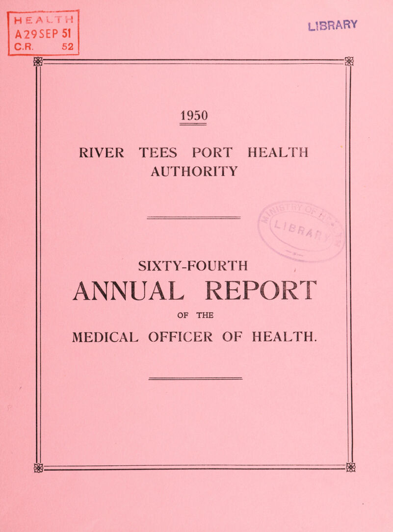USB ARY HEAL. T v 5 A29SEP 51 C.R. 52 m= 1950 RIVER TEES PORT HEALTH AUTHORITY SIXTY-FOURTH ANNUAL REPORT OF THE MEDICAL OFFICER OF HEALTH. m