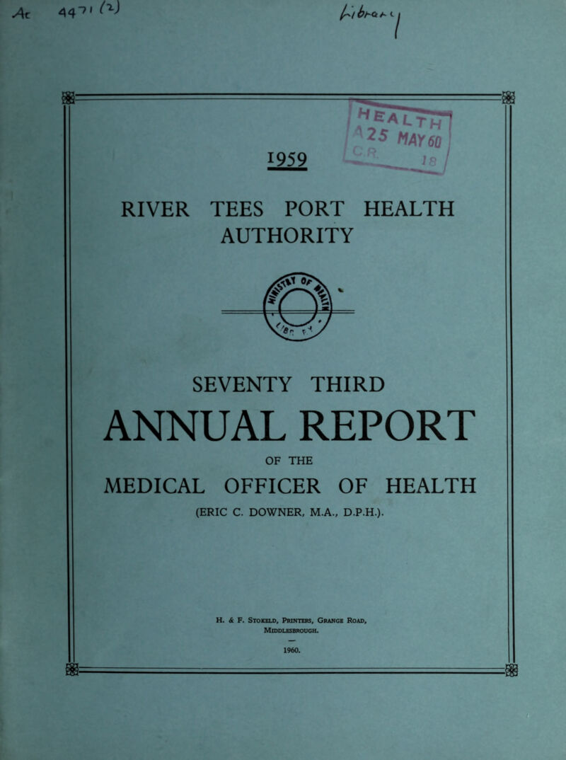 RIVER TEES PORT HEALTH AUTHORITY SEVENTY THIRD ANNUAL REPORT OF THE MEDICAL OFFICER OF HEALTH (ERIC C. DOWNER, M.A., D.P.H.). H. & F. Stokeld, Printers, Grange Road, Middlesbrough.
