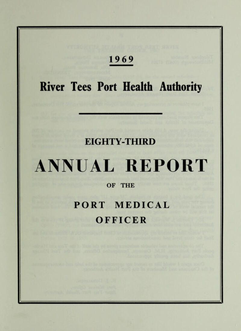 1969 River Tees Port Health Authority EIGHTY-THIRD ANNUAL REPORT OF THE PORT MEDICAL OFFICER