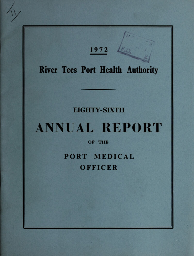 1972 River Tees Port Health Authority EIGHTY-SIXTH ANNUAL REPORT OF THE PORT MEDICAL OFFICER
