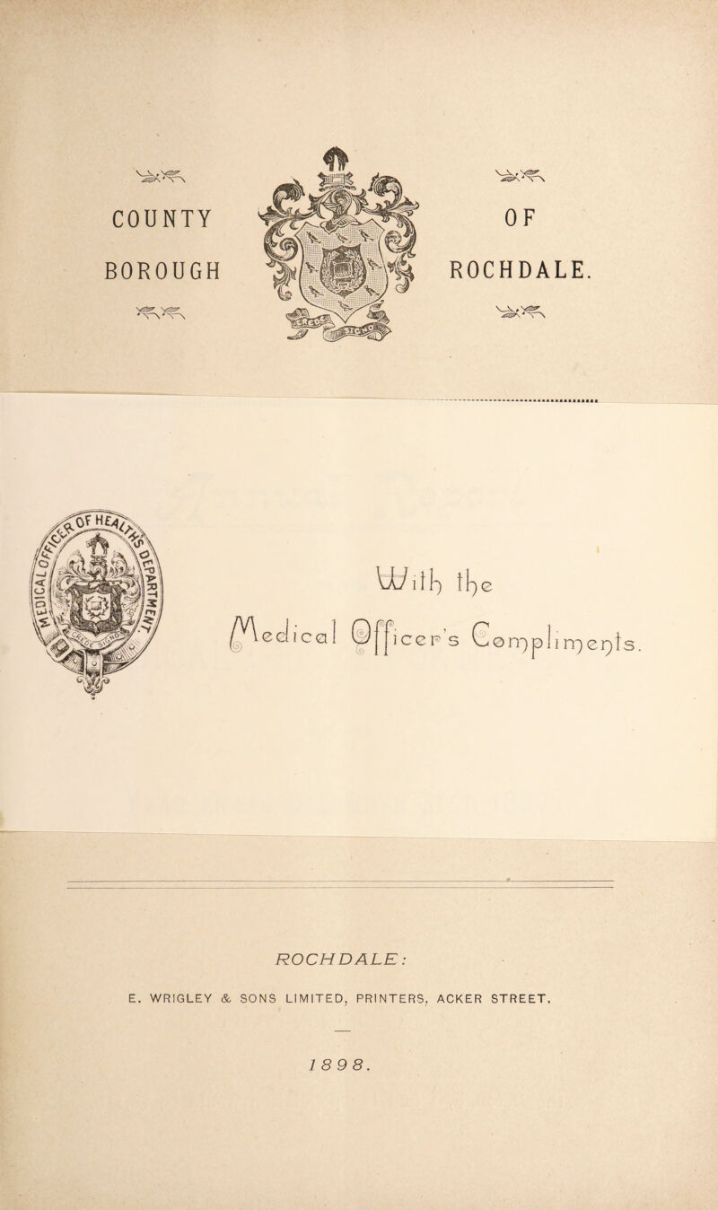 \jU 11 h f I 1 10© ] cc ps Gompli 0rr)plirr)er)ts. ROCHDALE: E. WRIGLEY & SONS LIMITED, PRINTERS, ACKER STREET. 18 98.