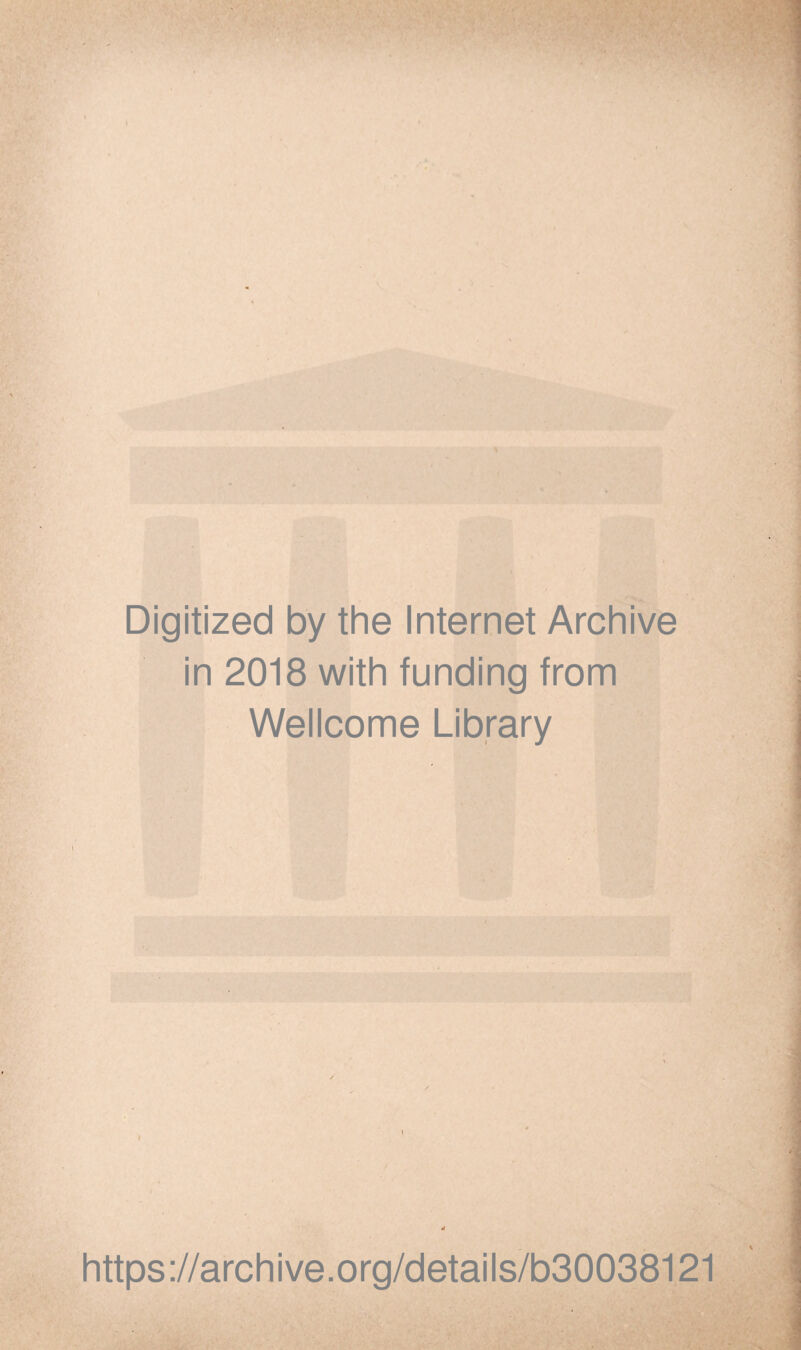 Digitized by the Internet Archive in 2018 with funding from Wellcome Library i https://archive.org/details/b30038121