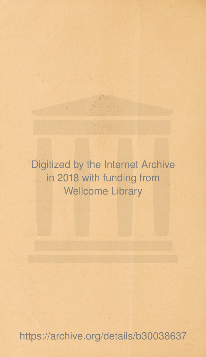 Digitized by the Internet Archive in 2018 with funding from Wellcome Library https ://arch i ve. org/detai Is/b30038637