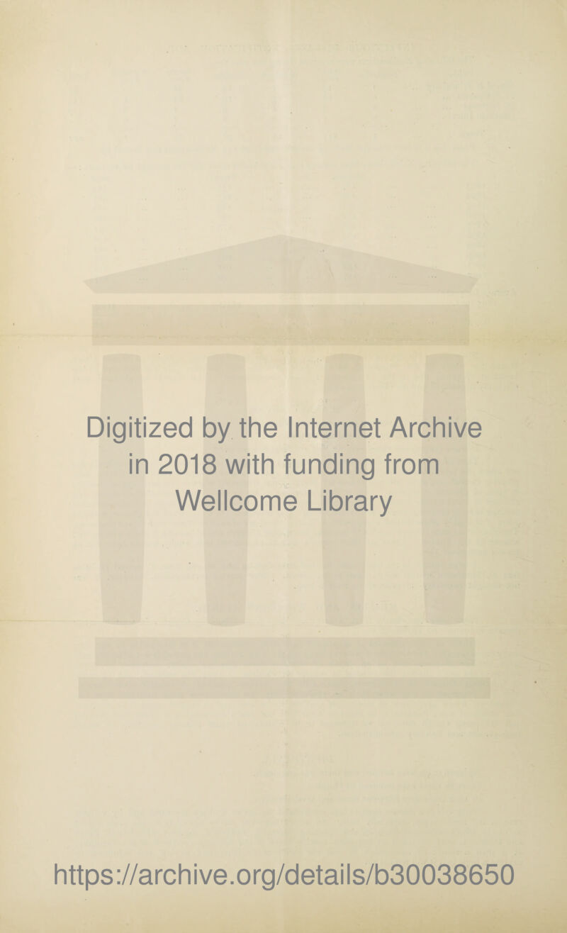 Digitized by the Internet Archive in 2018 with funding from Wellcome Library https://archive.org/details/b30038650