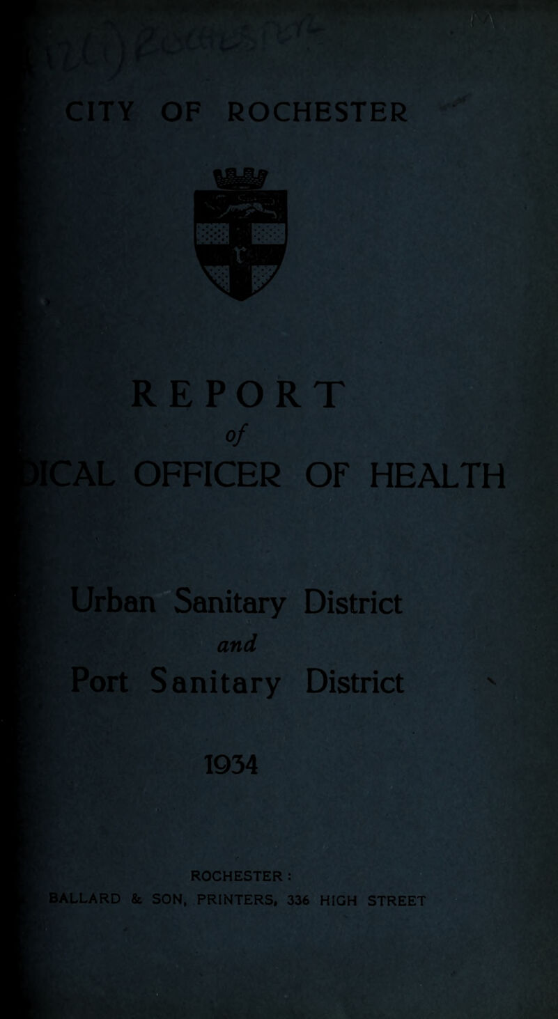 REPORT B : HH ICAL OFFICER OF HEALTH . Urban Sanitary District ■ and Port Sanitary District ROCHESTER: BALLARD &. SON, PRINTERS, 336 HIGH STREET