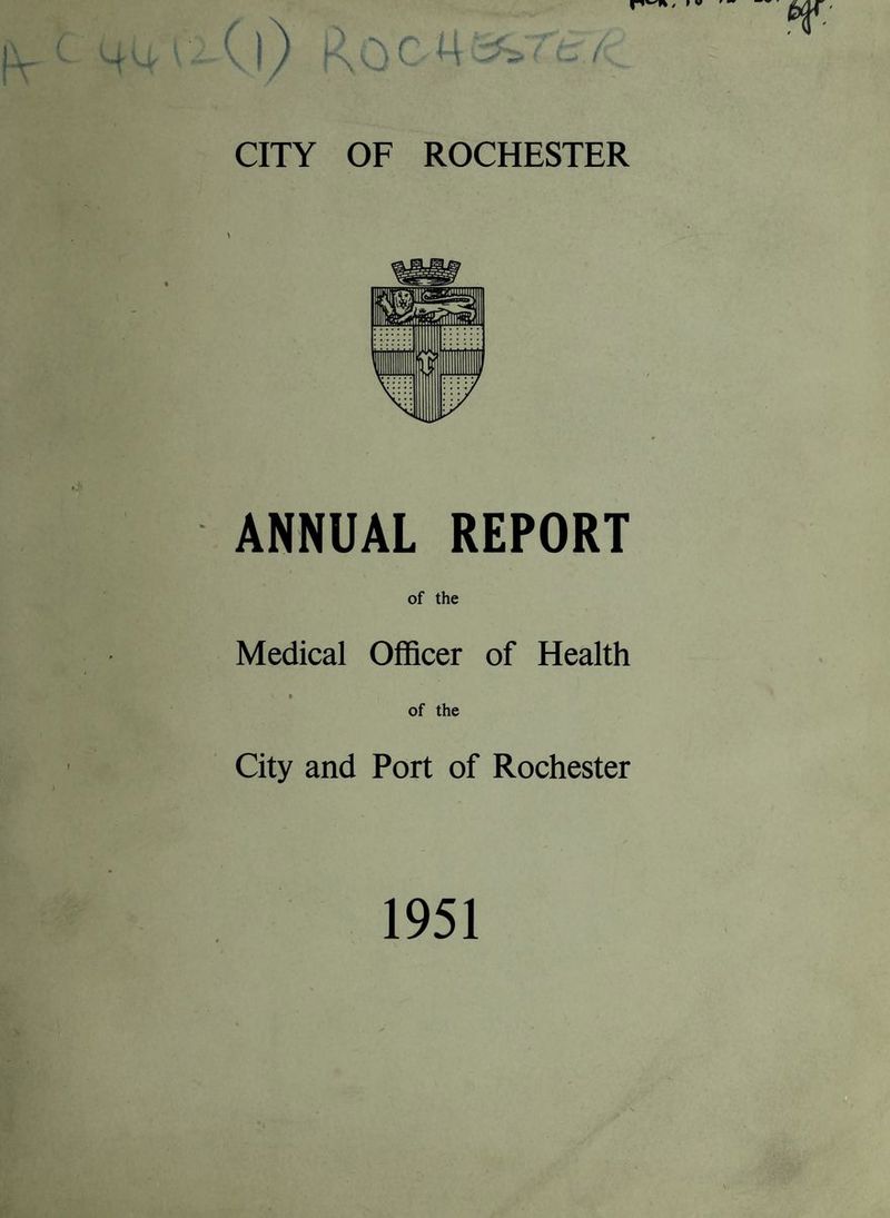 ()) ^oeU^Tc/L CITY OF ROCHESTER ANNUAL REPORT of the Medical Officer of Health of the City and Port of Rochester 1951