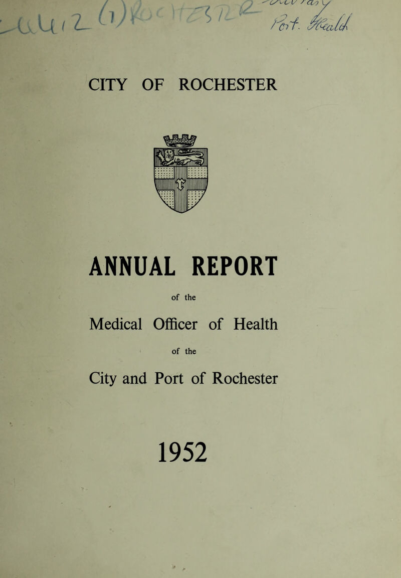 ANNUAL REPORT of the Medical Officer of Health of the City and Port of Rochester 1952