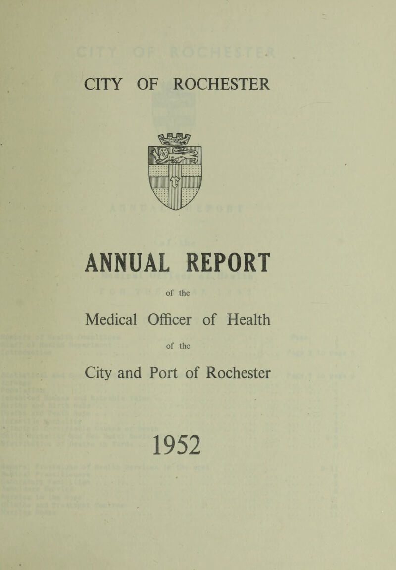 ANNUAL REPORT of the Medical Officer of Health of the City and Port of Rochester 1952