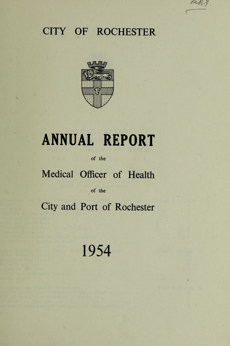 ANNUAL REPORT of the Medical Officer of Health of the City and Port of Rochester 1954