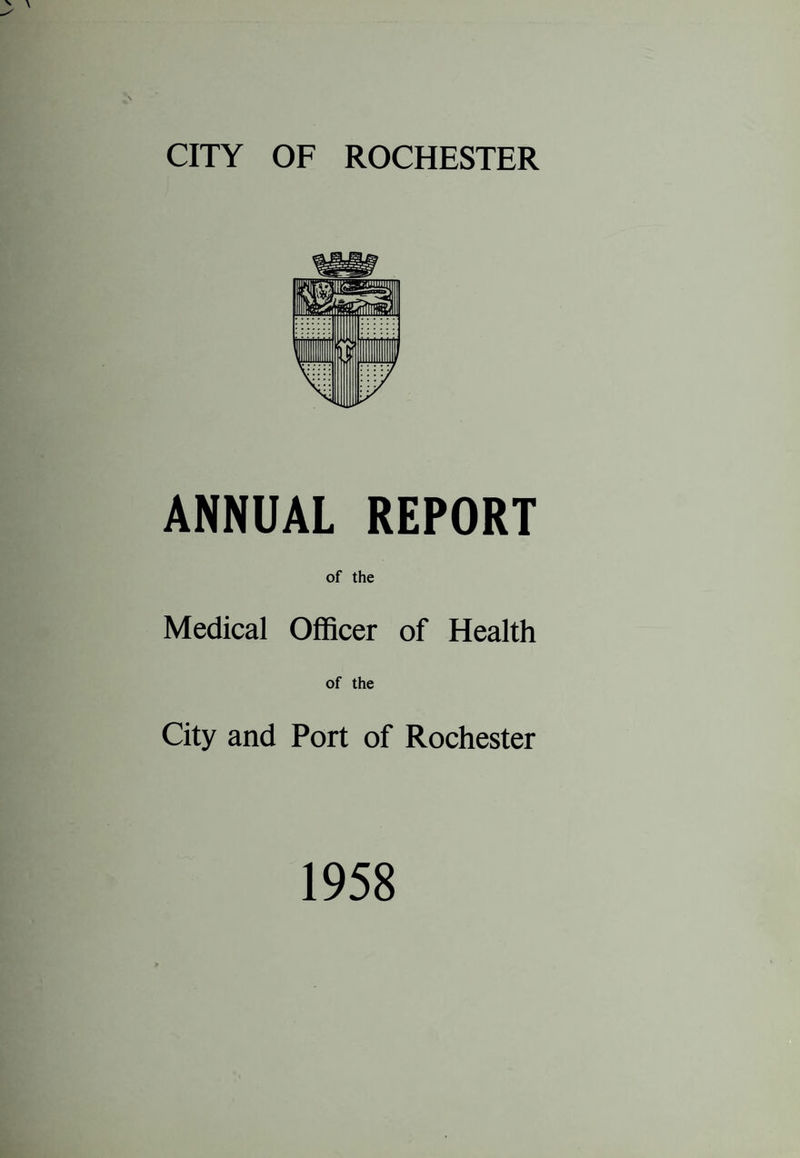 ANNUAL REPORT of the Medical Officer of Health of the City and Port of Rochester 1958