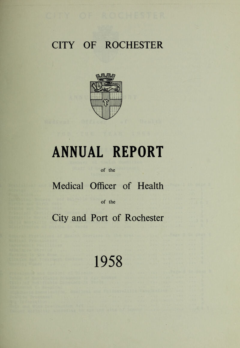 ANNUAL REPORT of the Medical Officer of Health of the City and Port of Rochester 1958