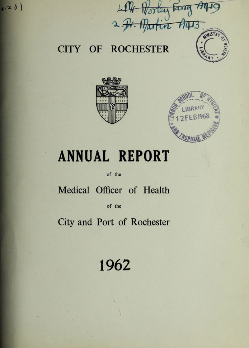 ^ *jk  CITY OF ROCHESTER ANNUAL REPORT of the Medical Officer of Health of the City and Port of Rochester 1962