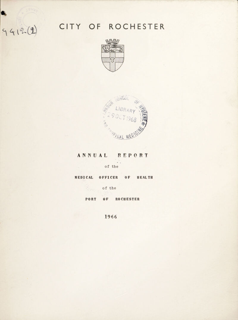 CITY OF ROCHESTER c\ ^ ANNUAL REPORT % M of the MEDICAL OFFICER OF HEALTH of the PORT OF ROCHESTER 1966