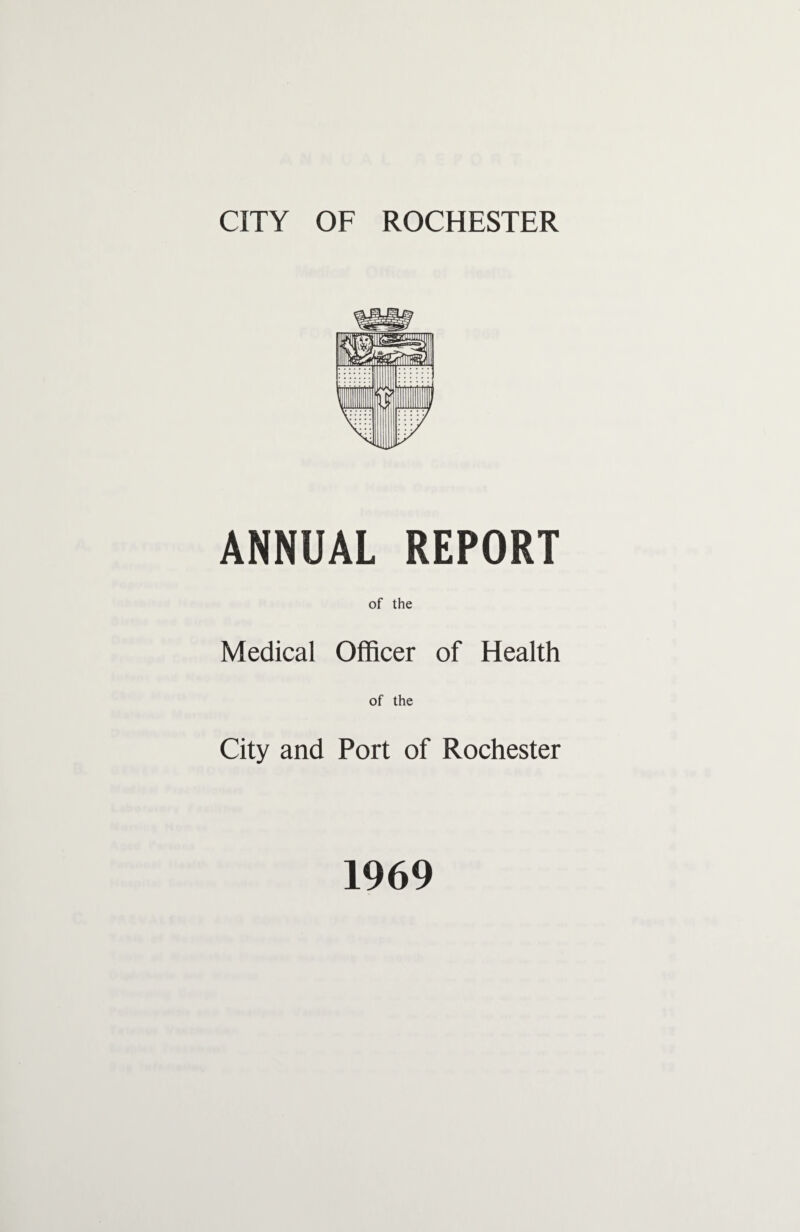ANNUAL REPORT of the Medical Officer of Health of the City and Port of Rochester 1969