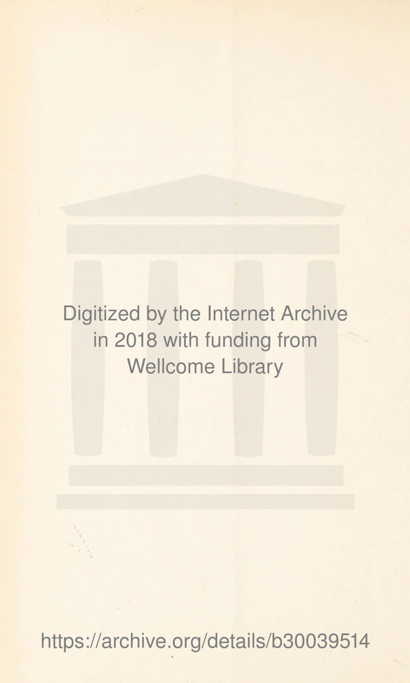 Digitized by the Internet Archive in 2018 with funding from Wellcome Library https://archive.org/details/b30039514