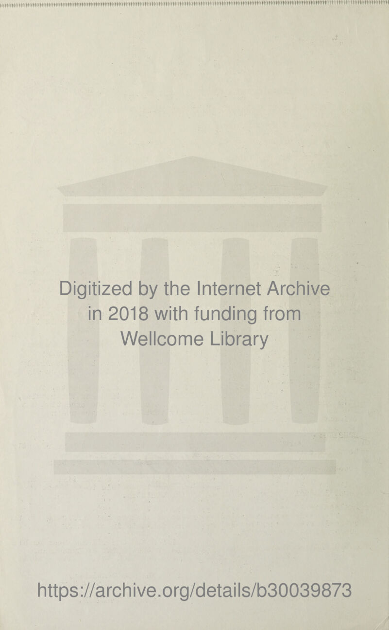 Digitized by the Internet Archive in 2018 with funding from Wellcome Library r. https://archive.org/details/b30039873