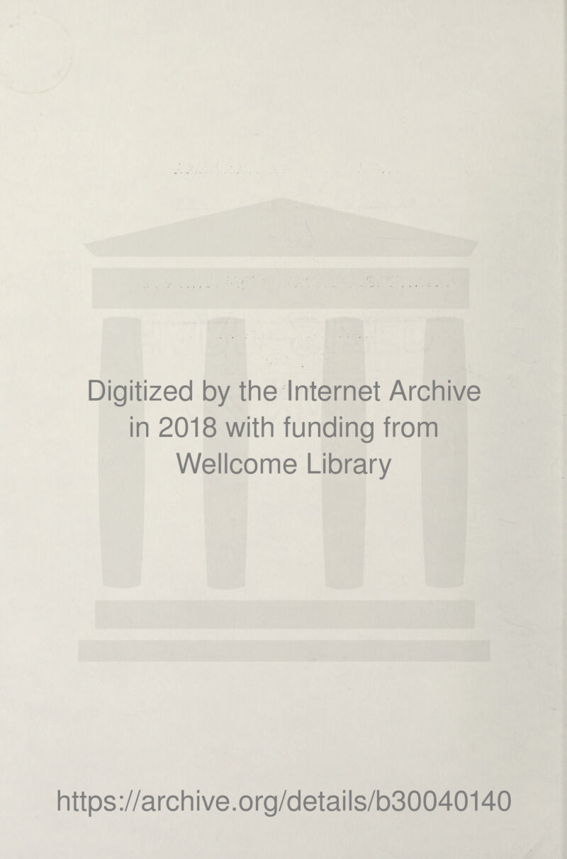 Digitized by the Internet Archive in 2018 with funding from Wellcome Library https://archive.org/details/b30040140