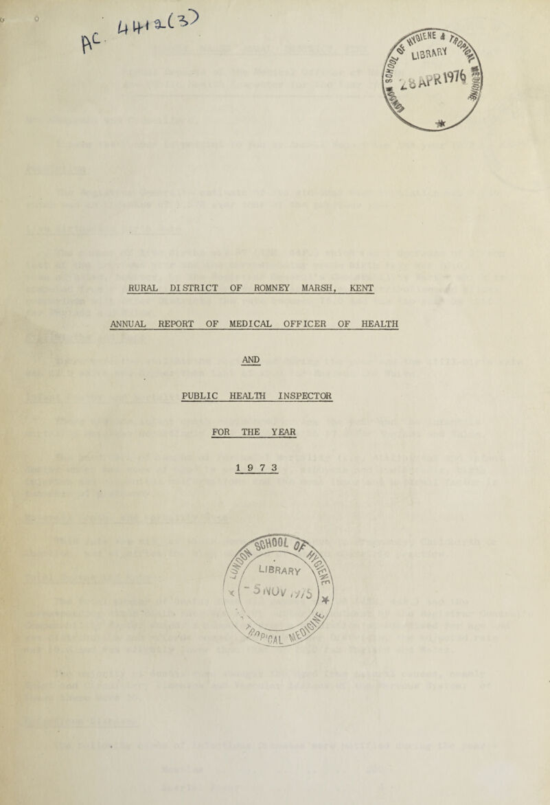 RURAL DISTRICT OF ROMNEY MARSH, KENT ANNUAL REPORT OF MEDICAL OFFICER OF HEALTH AND PUBLIC HEALTH INSPECTOR FOR THE YEAR 19 7 3