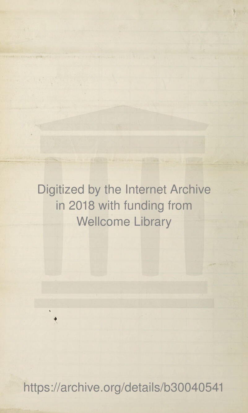Digitized by the Internet Archive in 2018 with funding from Wellcome Library * https://archive.org/details/b30040541