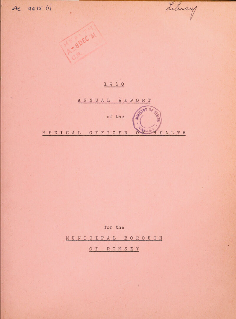 Ac <7 4 / -T 61 t i960 ANNUAL REPORT of the MEDICAL OFFICER E A L T H for the MUNICIPAL BOROUGH 1 / OF ROMSEY 1 ( ) 'V - .1' .' ‘