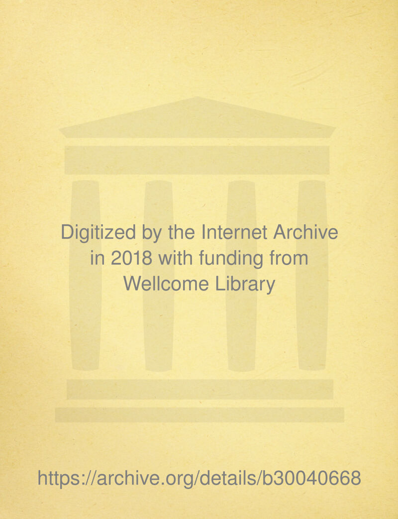 Digitized by the Internet Archive >* S|. . * _ ,r.r in 2018 with funding from Wellcome Library https ://arch i ve. org/d etai I s/b30040668