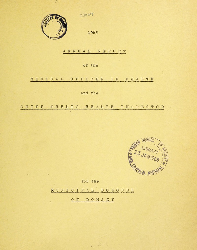 / nbrar/ 1965 ANNUAL REPORT of the MEDICAL OFFICER OF HEALTH and the \ CHIEF PUBLIC HEALTH INSPECTOR for the MUNICIPAL BOROUGH OF ROMSEY