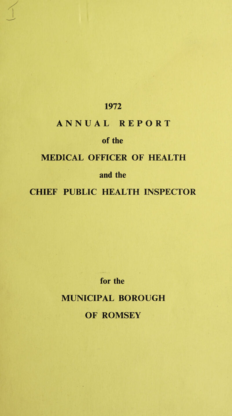 1972 ANNUAL REPORT of the MEDICAL OFFICER OF HEALTH and the CHIEF PUBLIC HEALTH INSPECTOR for the MUNICIPAL BOROUGH OF ROMSEY