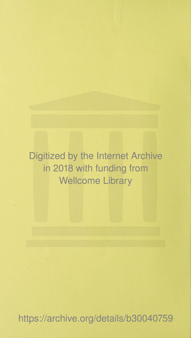 Digitized by the Internet Archive in 2018 with funding from Wellcome Library / https://archive.org/details/b30040759