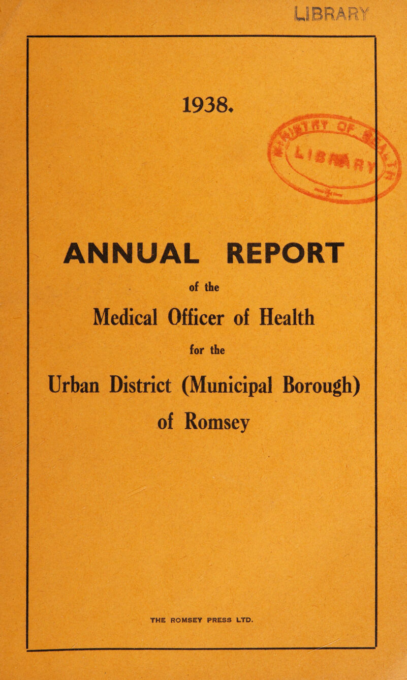 1938. ANNUAL REPORT of the Medical Officer of Health for the Urban District (Municipal Borough) of Romsey THE ROMSEY PRESS LTD.