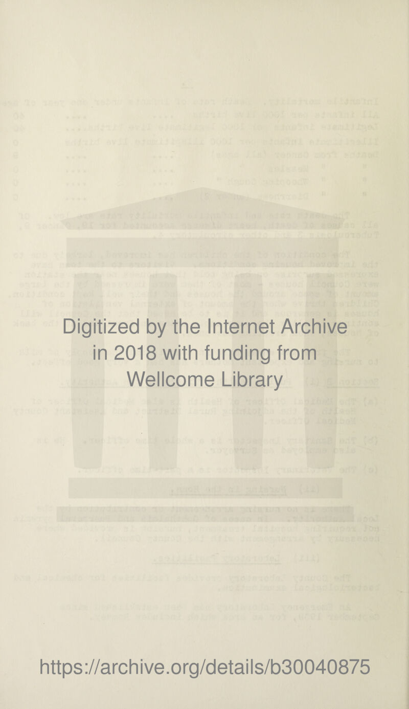 Digitized by the Internet Archive in 2018 with funding from Wellcome Library https://archive.org/details/b30040875