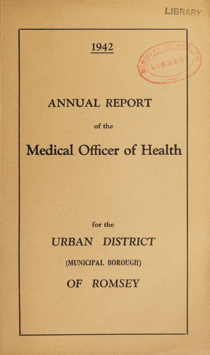 1942 ANNUAL REPORT of the Medical Officer of Health for the URBAN DISTRICT (MUNICIPAL BOROUGH) OF ROMSEY