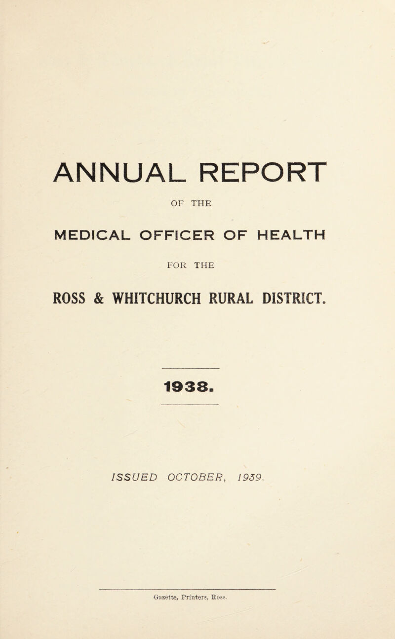 ANNUAL REPORT OF THE MEDICAL OFFICER OF HEALTH FOR THE ROSS & WHITCHURCH RURAL DISTRICT. ISSUED OCTOBER, 1959, GKizette, Priuters, Eoss.