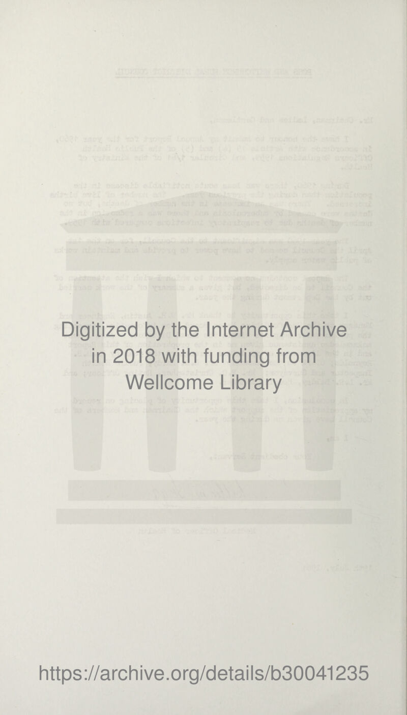 Digitized by the Internet Archive in 2018 with funding from Wellcome Library https://archive.org/details/b30041235