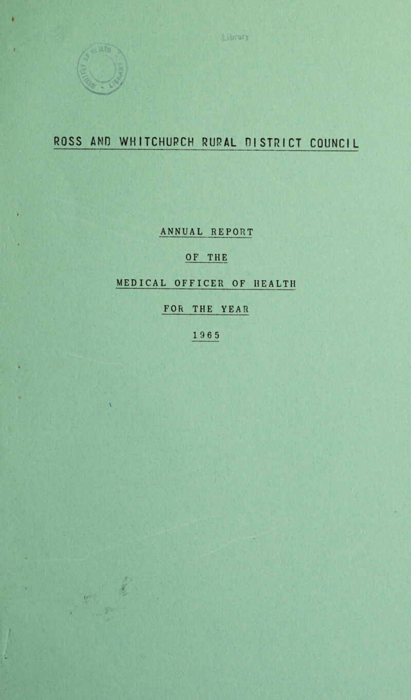 ROSS AND WHITCHURCH RURAL 01 STRICT COUNCIL ANNUAL REPORT OF THE MEDICAL OFFICER OF HEALTH FOR THE YEAR 1965