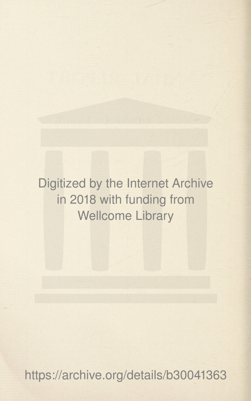 Digitized by the Internet Archive in 2018 with funding from Wellcome Library https://archive.org/details/b30041363