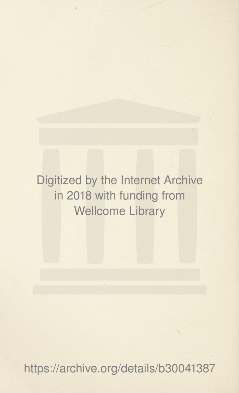 Digitized by the Internet Archive in 2018 with funding from Wellcome Library https://archive.org/details/b30041387