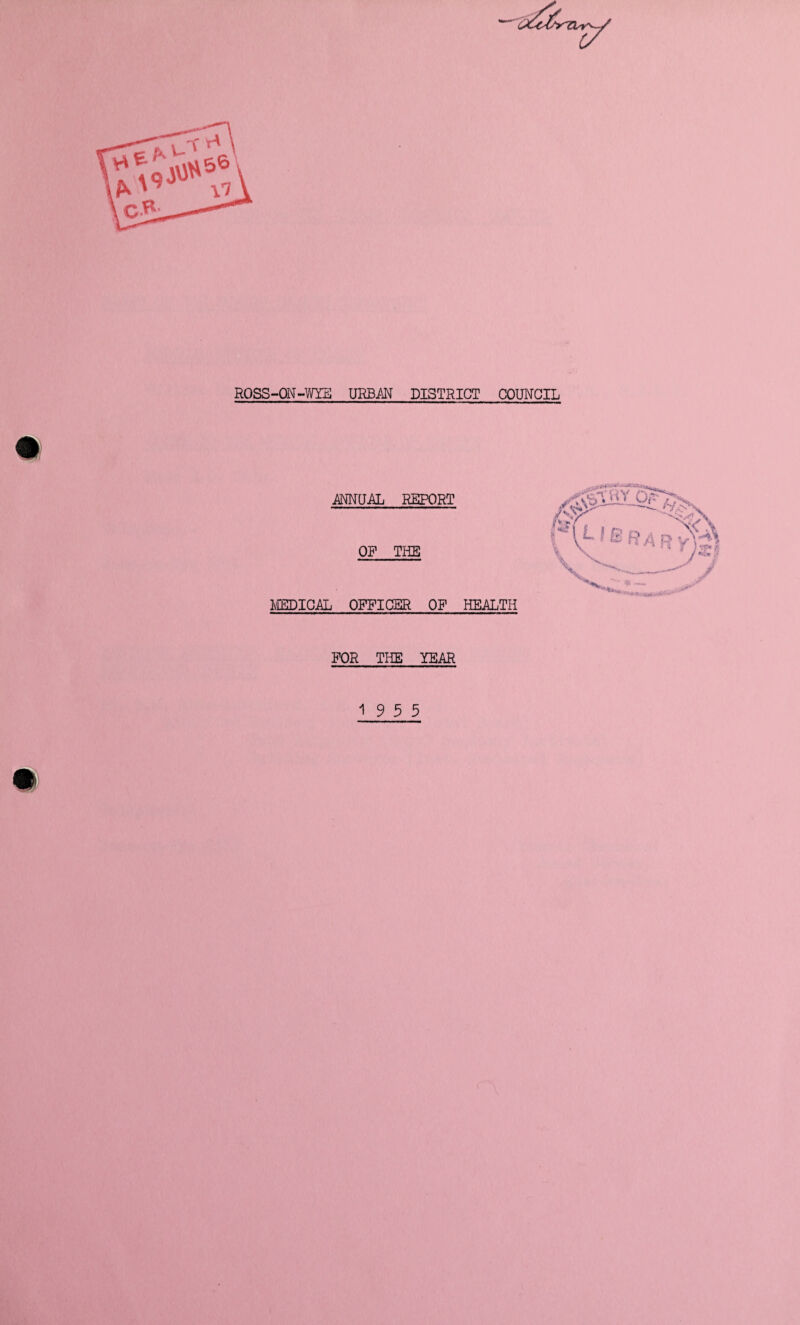 .ANNUAL REPORT OF THE MEDICAL OFFICER OF HEALTH FOR THE YEAR 19 5 5