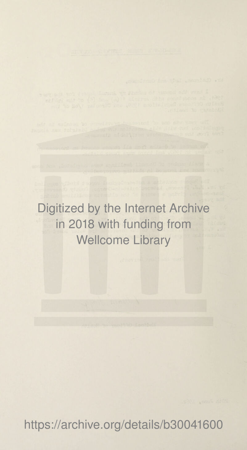 Digitized by the Internet Archive in 2018 with funding from Wellcome Library https://archive.org/details/b30041600