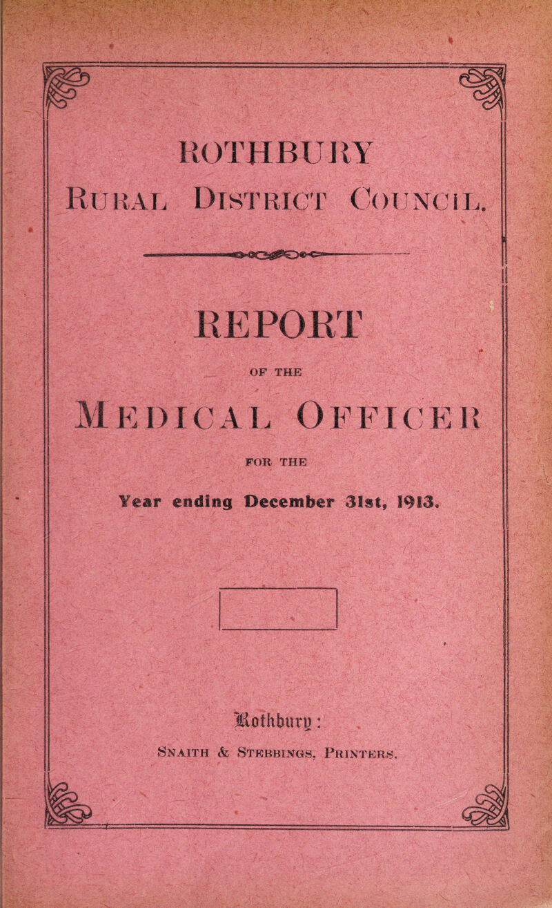 ROTHBURY Rural District Council. EEPOET OF THE FOR THE Year ending December 31st, 1913. Xloihburj): Snaith & Stebbings, Printers.