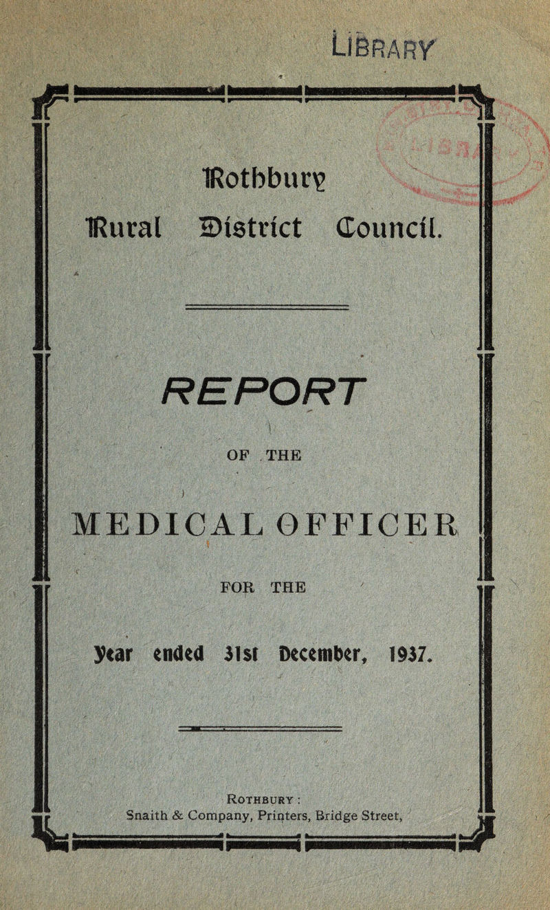 if mill ilk IRotbbur^ IRural District Council. OF THE MEDICAL OFFICER FOR THE ytar ended 3lst December, 1937. Rothbury: Snaith & Company, Printers, Bridge Street, P nm m <m*< ...—.. ..■pi...I !■ ii....