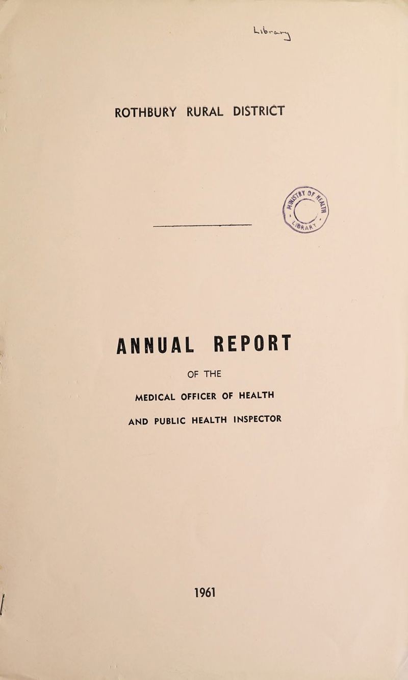 LA> *'t*j ROTHBURY RURAL DISTRICT ANNUAL REPORT OF THE MEDICAL OFFICER OF HEALTH AND PUBLIC HEALTH INSPECTOR 1961