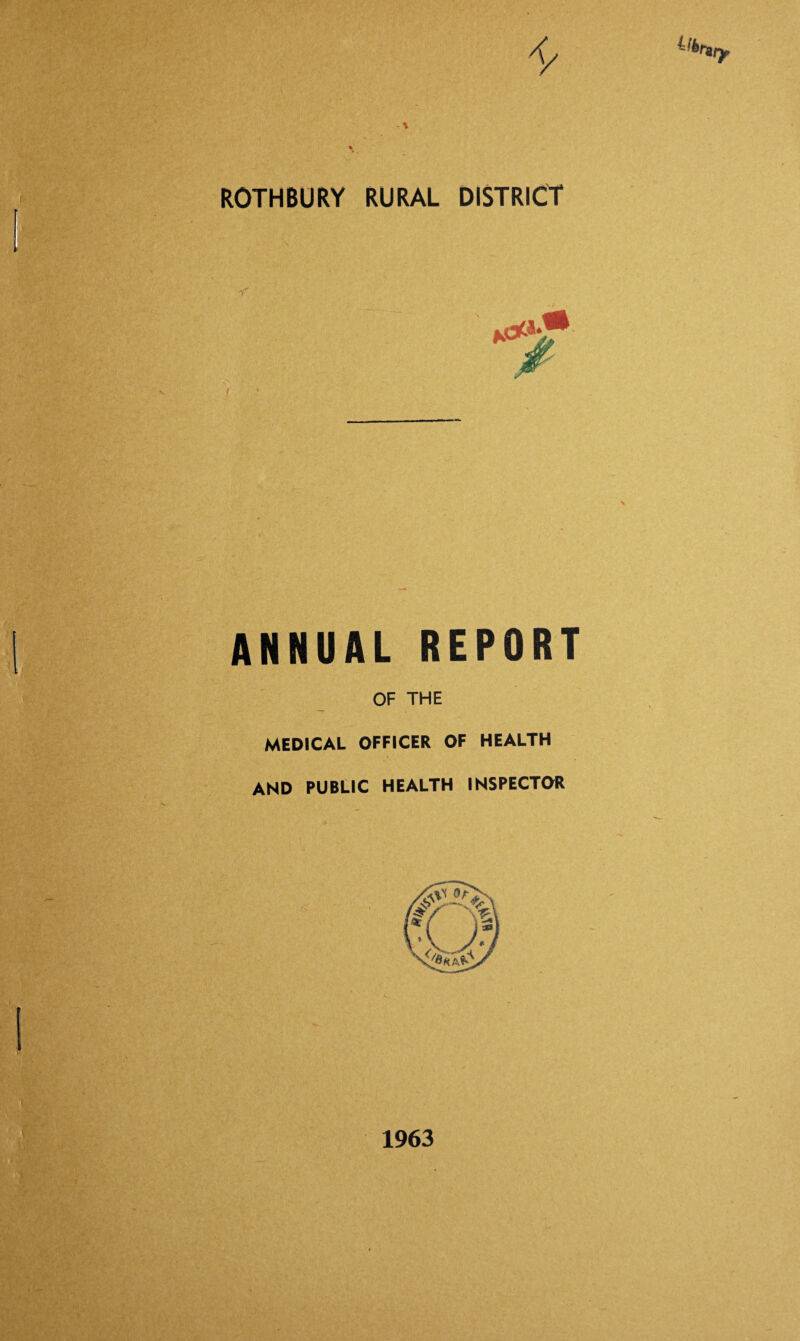 ROTHBURY RURAL DISTRICT ANNUAL REPORT OF THE MEDICAL OFFICER OF HEALTH AND PUBLIC HEALTH INSPECTOR 1963