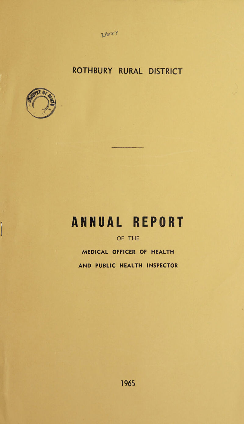 V\br“rY ROTH BURY RURAL DISTRICT ANNUAL REPORT OF THE MEDICAL OFFICER OF HEALTH AND PUBLIC HEALTH INSPECTOR 1965