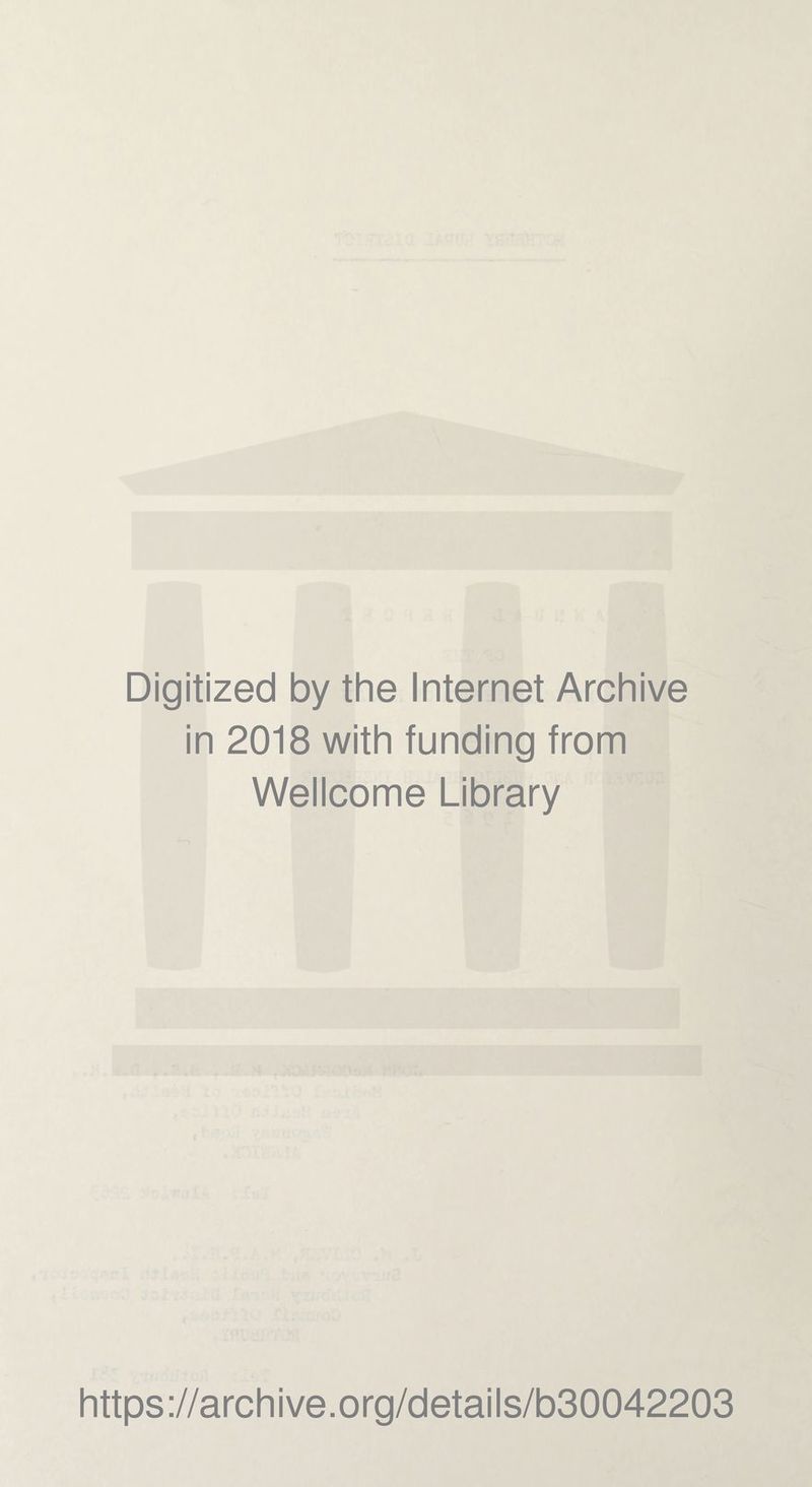 Digitized by the Internet Archive in 2018 with funding from Wellcome Library https ://arch i ve. org/detai Is/b30042203