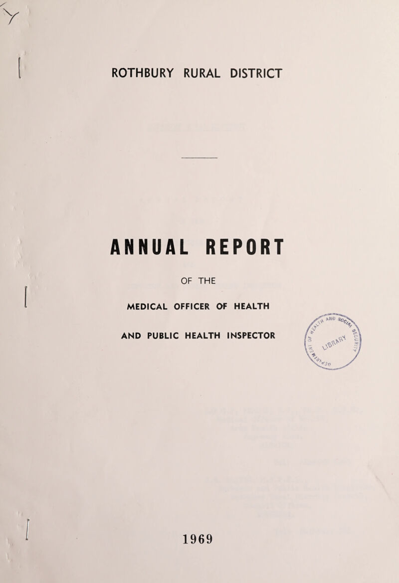 ROTHBURY RURAL DISTRICT ANNUAL REPORT OF THE MEDICAL OFFICER OF HEALTH AND PUBLIC HEALTH INSPECTOR 1969