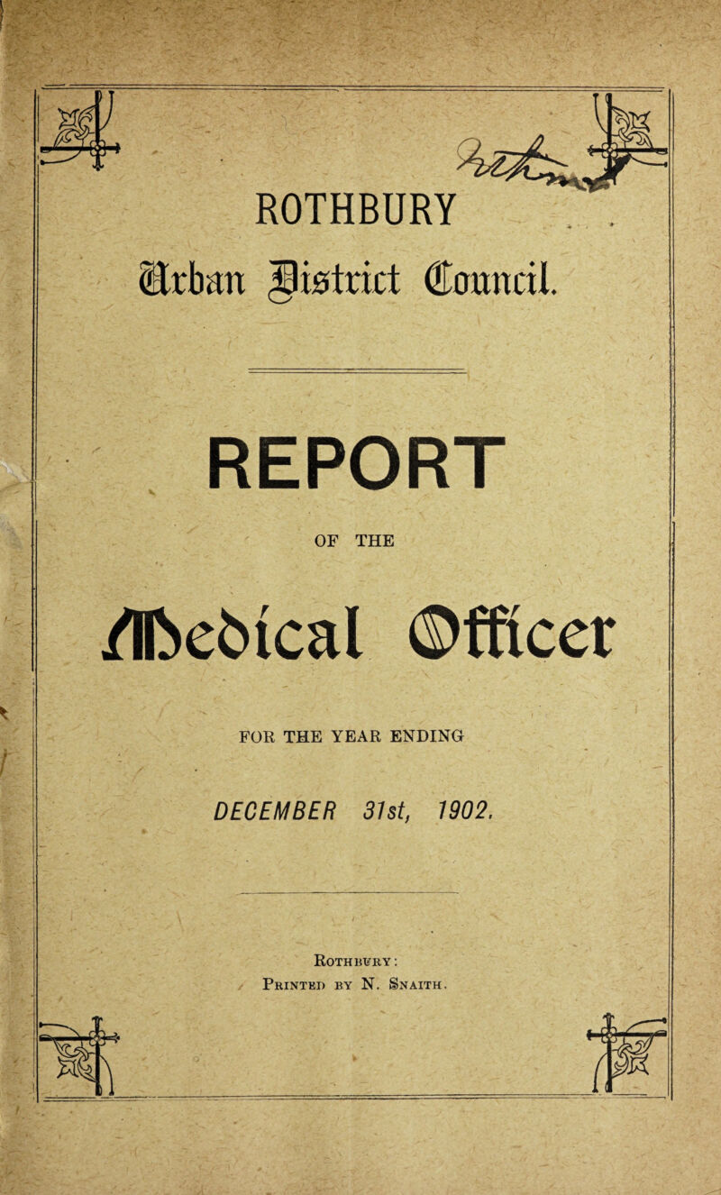ROTHBURY (Urban Ifetrict Council. REPORT OF THE /Iftebical Officer FOR THE YEAR ENDING DECEMBER 31st, 1902, Rothbury: Printed by N. Snaith.